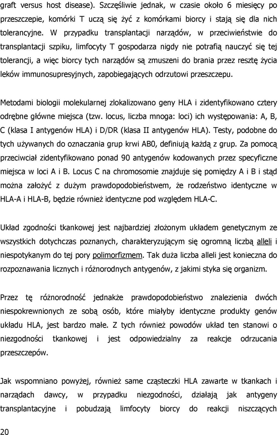 brania przez resztę Ŝycia leków immunosupresyjnych, zapobiegających odrzutowi przeszczepu. Metodami biologii molekularnej zlokalizowano geny HLA i zidentyfikowano cztery odrębne główne miejsca (tzw.