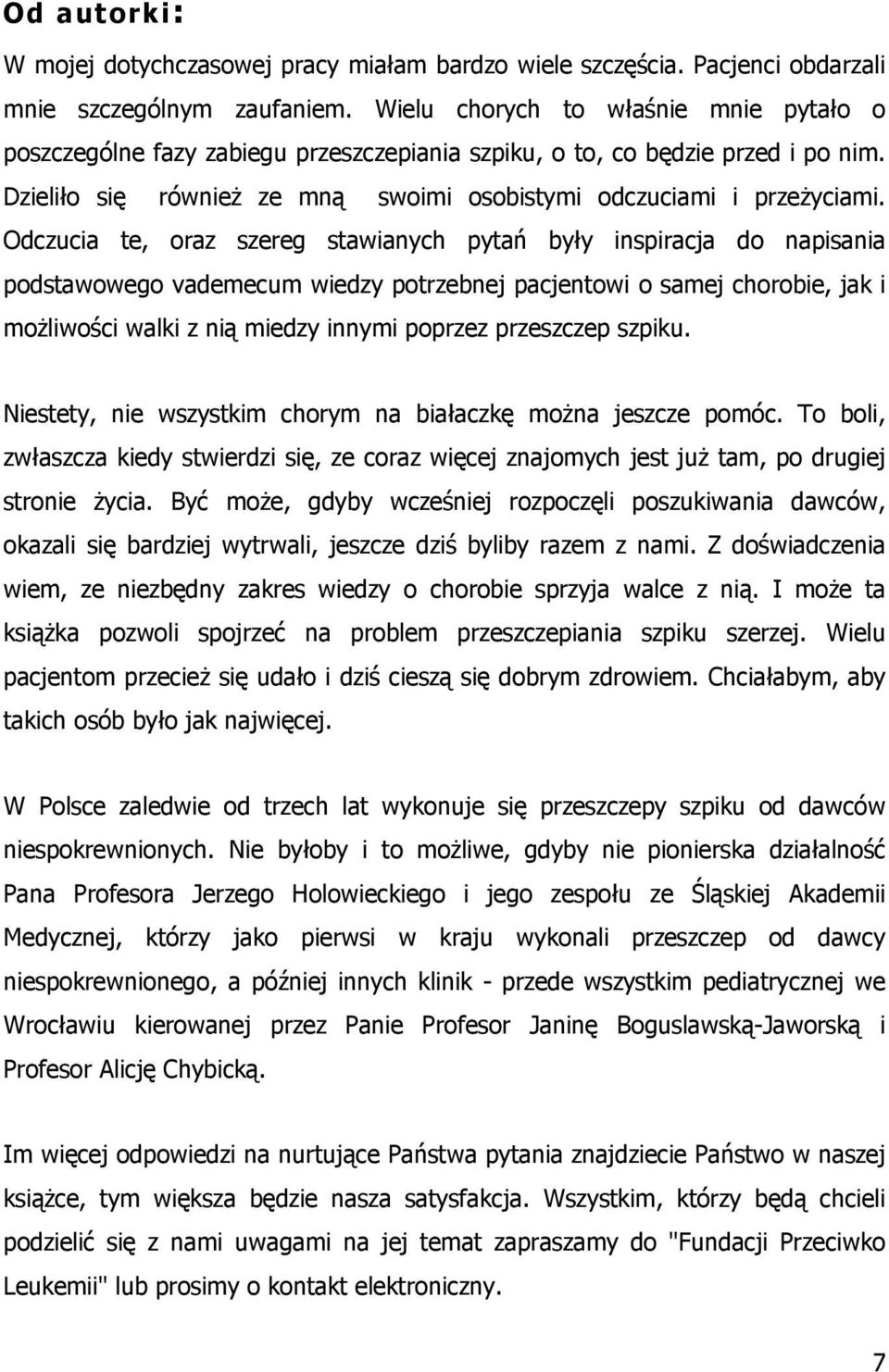 Odczucia te, oraz szereg stawianych pytań były inspiracja do napisania podstawowego vademecum wiedzy potrzebnej pacjentowi o samej chorobie, jak i moŝliwości walki z nią miedzy innymi poprzez