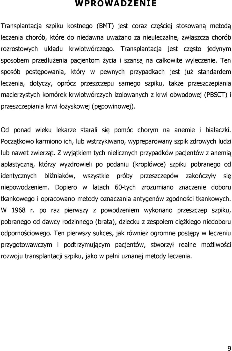 Ten sposób postępowania, który w pewnych przypadkach jest juŝ standardem leczenia, dotyczy, oprócz przeszczepu samego szpiku, takŝe przeszczepiania macierzystych komórek krwiotwórczych izolowanych z