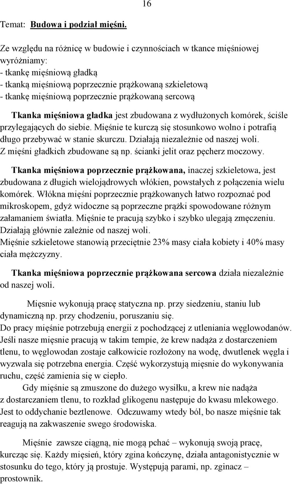 prążkowaną sercową Tkanka mięśniowa gładka jest zbudowana z wydłużonych komórek, ściśle przylegających do siebie. Mięśnie te kurczą się stosunkowo wolno i potrafią długo przebywać w stanie skurczu.