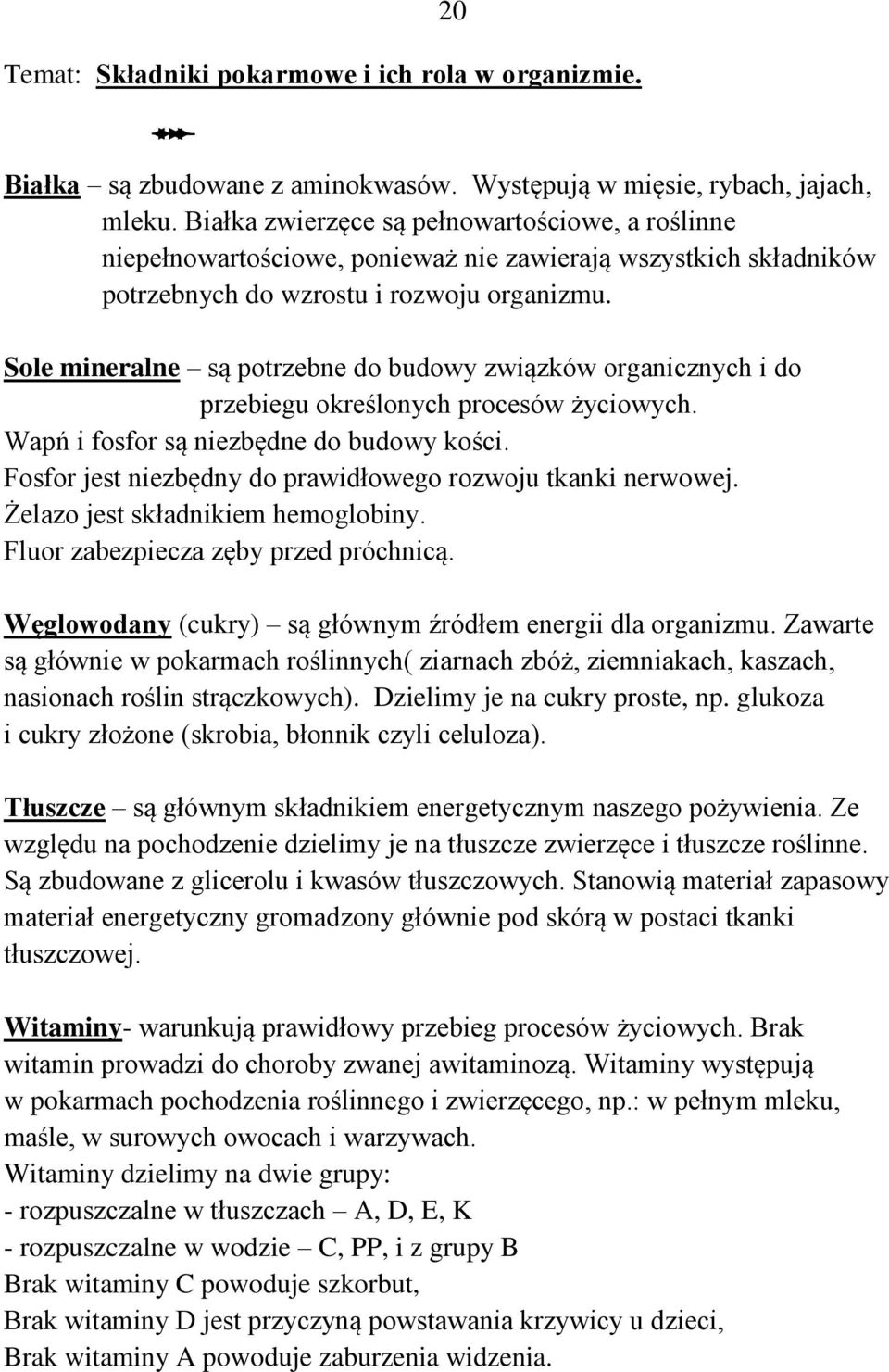 Sole mineralne są potrzebne do budowy związków organicznych i do przebiegu określonych procesów życiowych. Wapń i fosfor są niezbędne do budowy kości.