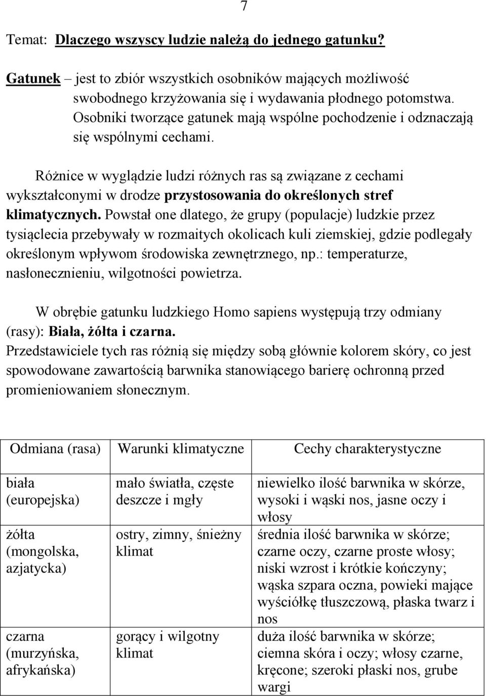 Różnice w wyglądzie ludzi różnych ras są związane z cechami wykształconymi w drodze przystosowania do określonych stref klimatycznych.