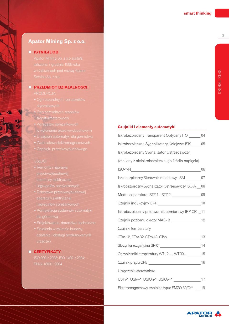 o. 3 ISTNIEJE OD: Apator o została założona 7 grudnia 1995 roku w Katowicach pod nazwą Apator Service Sp. z o.o. PRZEDMIOT DZIAŁALNOŚCI: PRODUKCJA Ognioszczelnych rozruszników stycznikowych