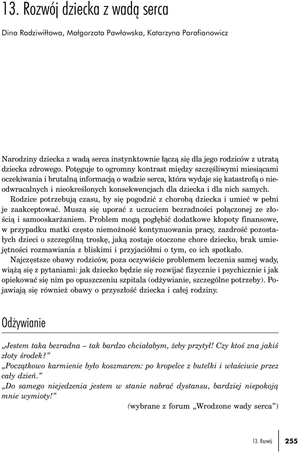 i dla nich samych. Rodzice potrzebują czasu, by się pogodzić z chorobą dziecka i umieć w pełni je zaakceptować. Muszą się uporać z uczuciem bezradności połączonej ze złością i samooskarżaniem.