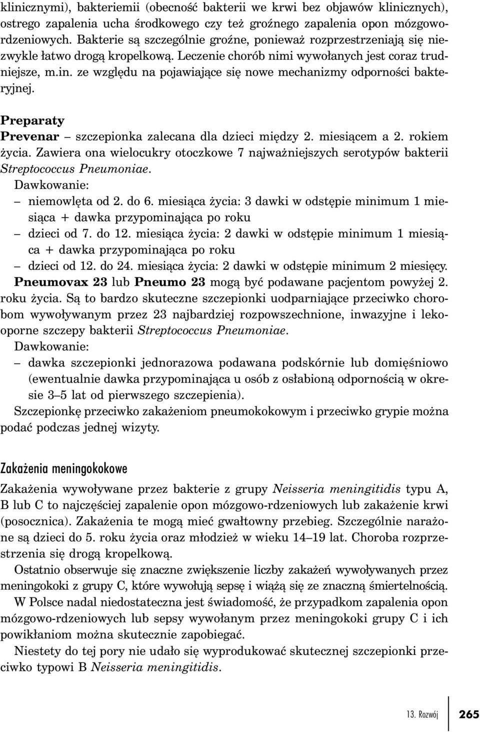 ze względu na pojawiające się nowe mechanizmy odporności bakteryjnej. Preparaty Prevenar szczepionka zalecana dla dzieci między 2. miesiącem a 2. rokiem życia.