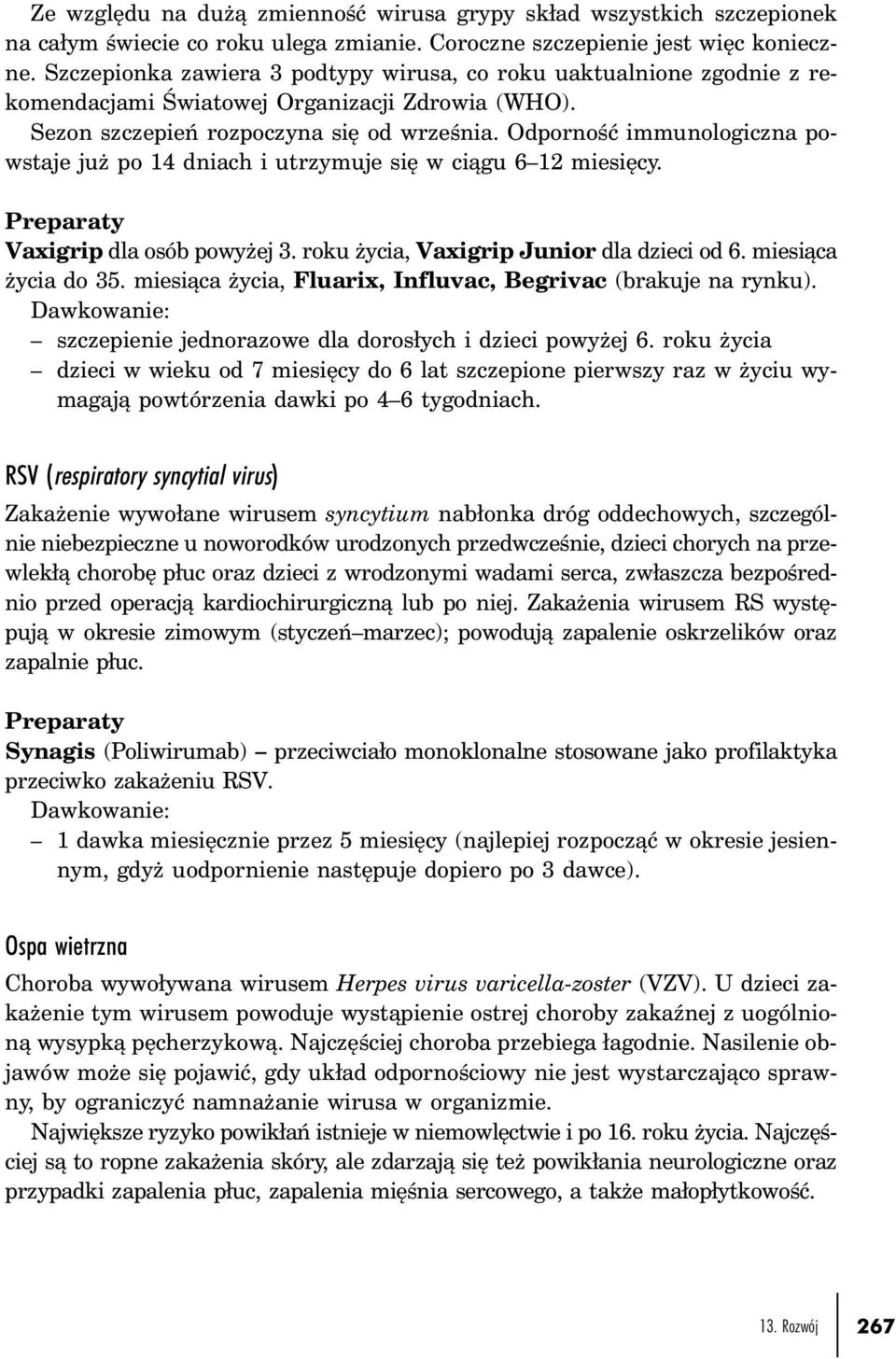 Odporność immunologiczna powstaje już po 14 dniach i utrzymuje się w ciągu 6 12 miesięcy. Preparaty Vaxigrip dla osób powyżej 3. roku życia, Vaxigrip Junior dla dzieci od 6. miesiąca życia do 35.