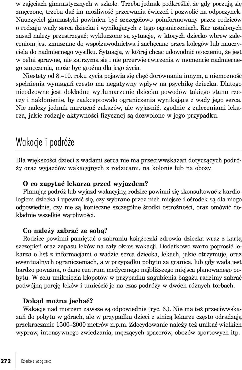 Raz ustalonych zasad należy przestrzegać; wykluczone są sytuacje, w których dziecko wbrew zaleceniom jest zmuszane do współzawodnictwa i zachęcane przez kolegów lub nauczyciela do nadmiernego wysiłku.