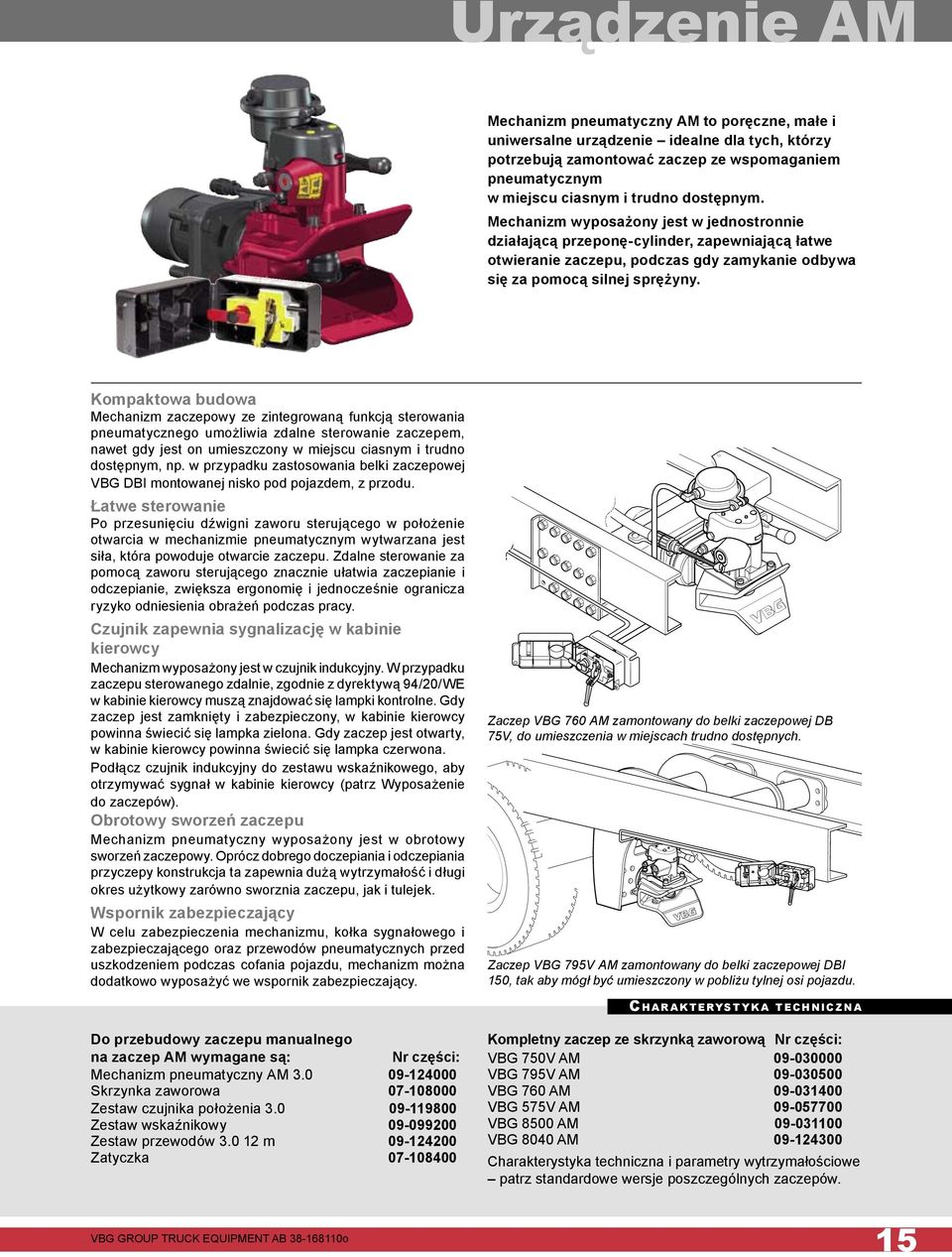 Kompaktowa budowa Mechanizm zaczepowy ze zintegrowaną funkcją sterowania pneumatycznego umożliwia zdalne sterowanie zaczepem, nawet gdy jest on umieszczony w miejscu ciasnym i trudno dostępnym, np.