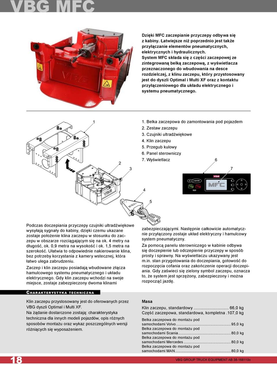 Optimal i Multi XF oraz z kontaktu przyłączeniowego dla układu elektrycznego i systemu pneumatycznego. 1 2 3 1. Belka zaczepowa do zamontowania pod pojazdem 2. Zestaw zaczepu 3.