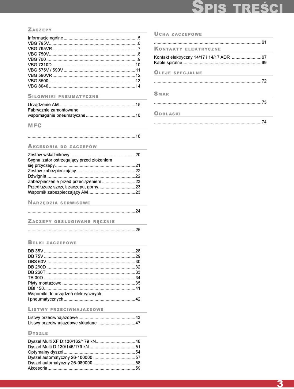 ..67 Kable spiralne...69 Oleje spec jalne...72 Sma r...73 Odbl aski...74...18 Akcesoria do z aczepów Zestaw wskaźnikowy...20 Sygnalizator ostrzegający przed złożeniem się przyczepy.