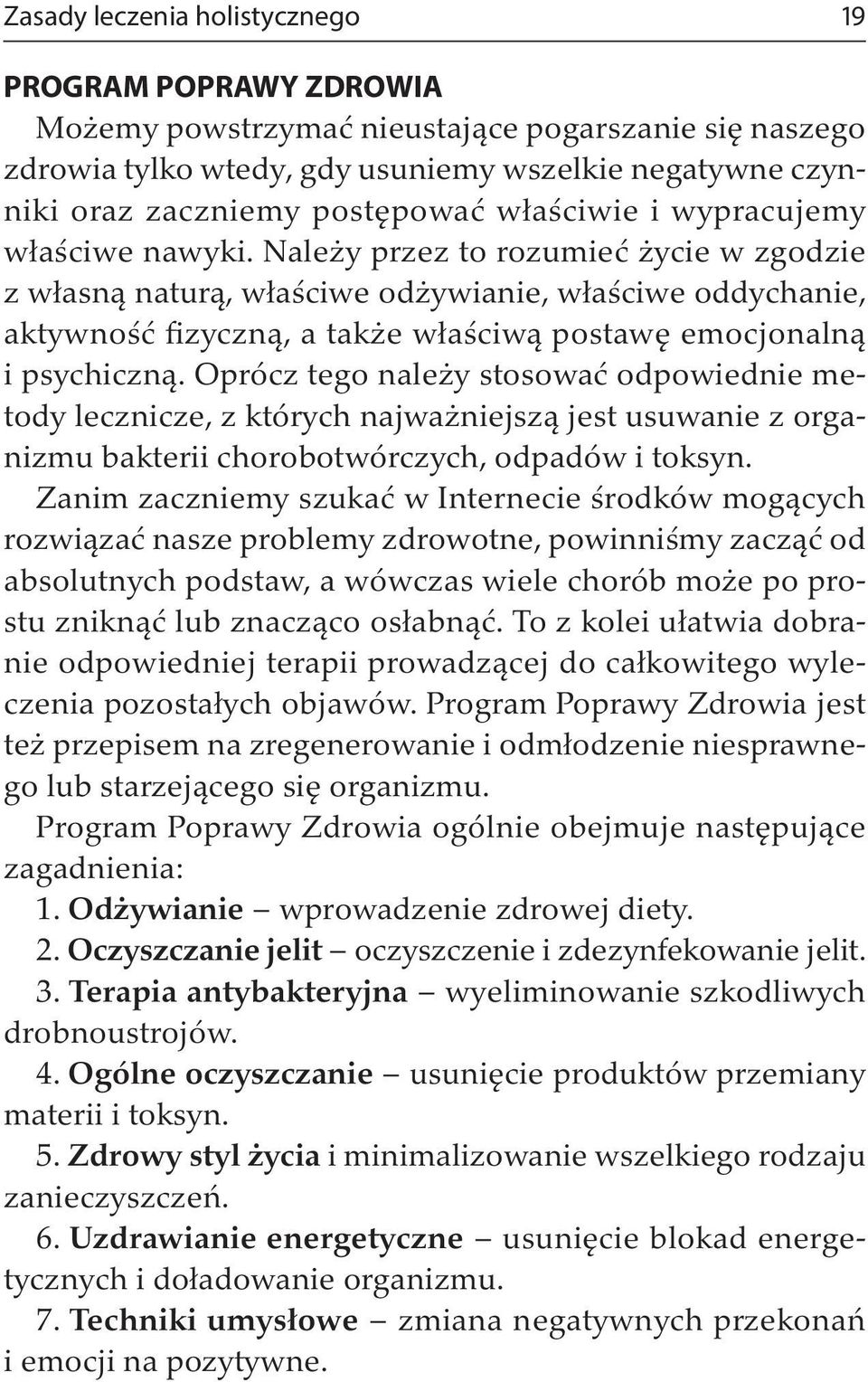Należy przez to rozumieć życie w zgodzie z własną naturą, właściwe odżywianie, właściwe oddychanie, aktywność fizyczną, a także właściwą postawę emocjonalną i psychiczną.