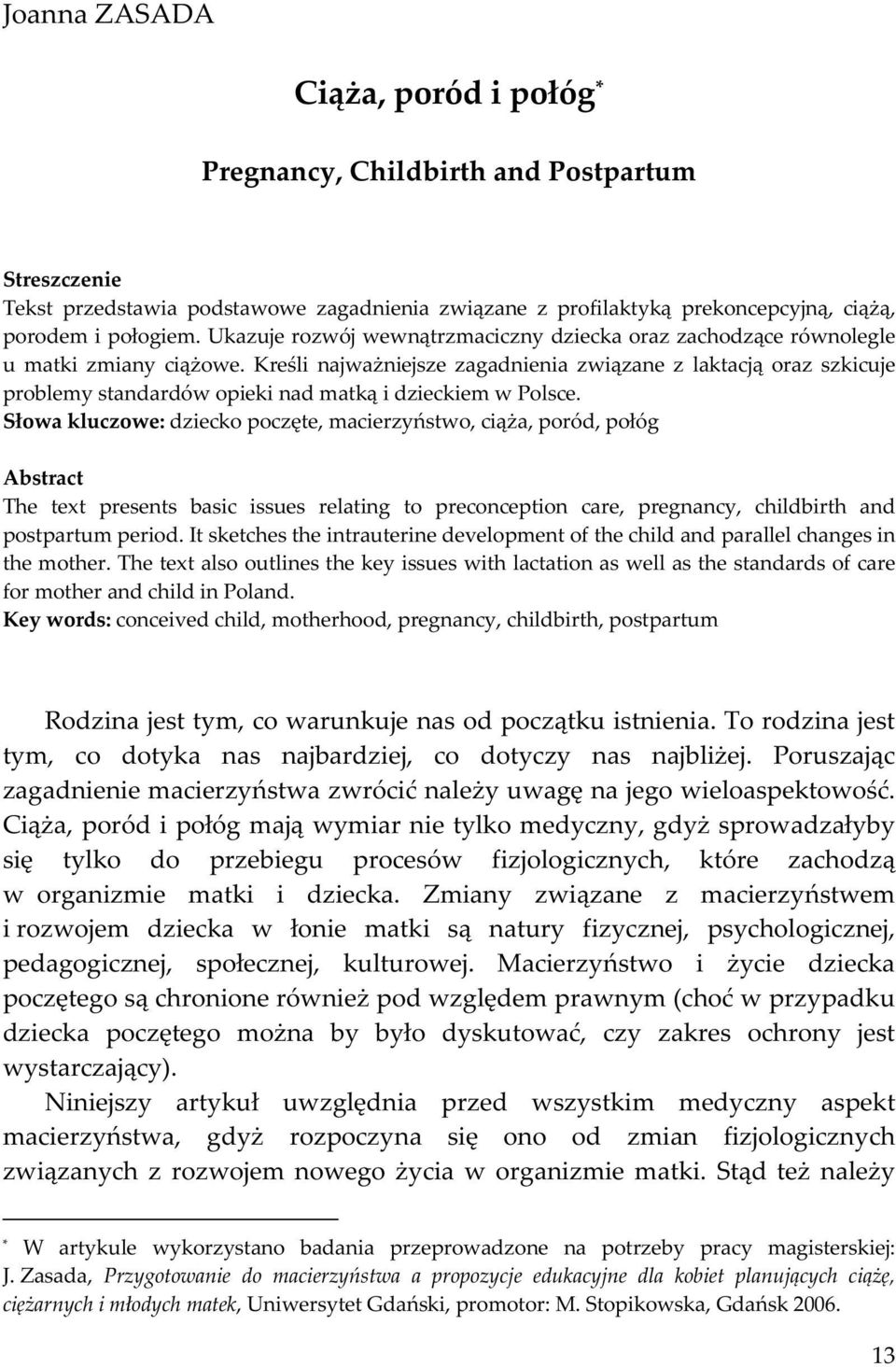 Kreśli najważniejsze zagadnienia związane z laktacją oraz szkicuje problemy standardów opieki nad matką i dzieckiem w Polsce.