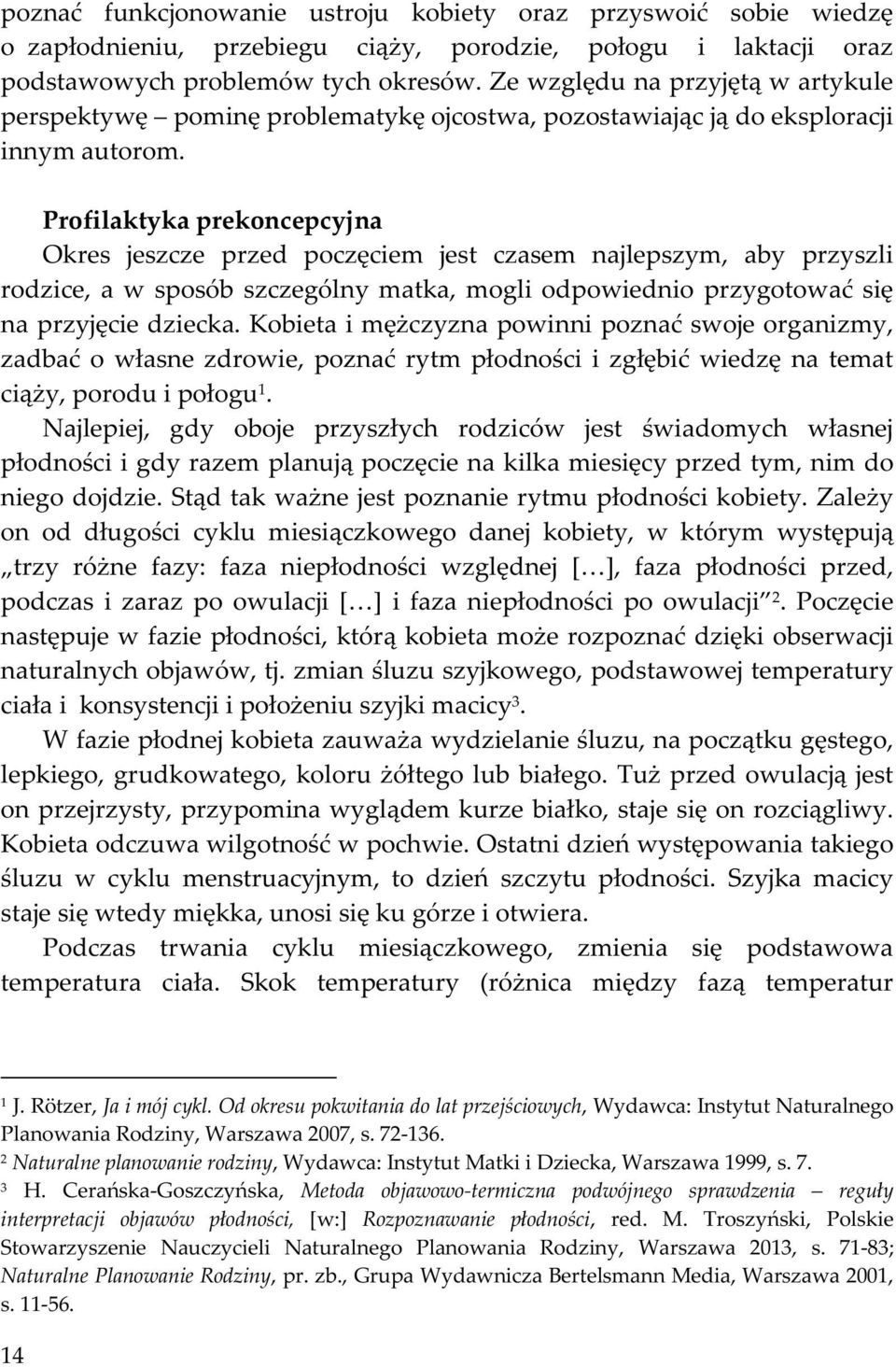 Profilaktyka prekoncepcyjna Okres jeszcze przed poczęciem jest czasem najlepszym, aby przyszli rodzice, a w sposób szczególny matka, mogli odpowiednio przygotować się na przyjęcie dziecka.