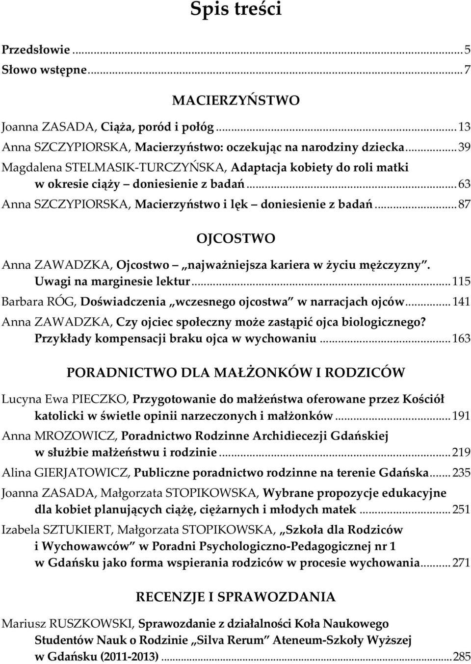 ..87 OJCOSTWO Anna ZAWADZKA, Ojcostwo najważniejsza kariera w życiu mężczyzny. Uwagi na marginesie lektur...115 Barbara RÓG, Doświadczenia wczesnego ojcostwa w narracjach ojców.