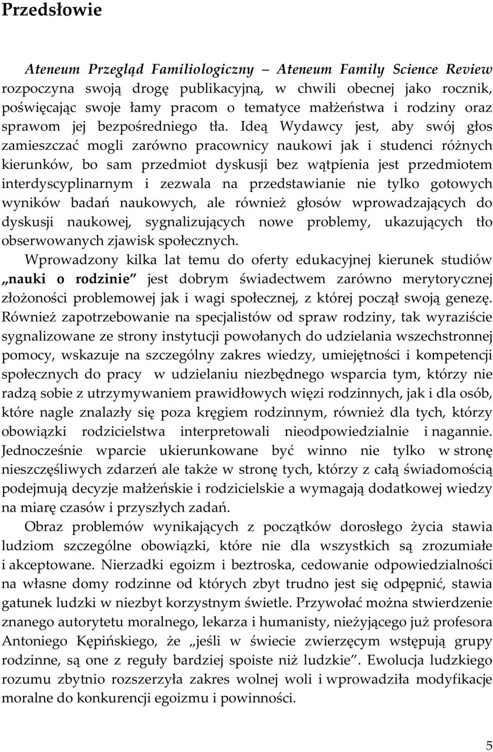 Ideą Wydawcy jest, aby swój głos zamieszczać mogli zarówno pracownicy naukowi jak i studenci różnych kierunków, bo sam przedmiot dyskusji bez wątpienia jest przedmiotem interdyscyplinarnym i zezwala