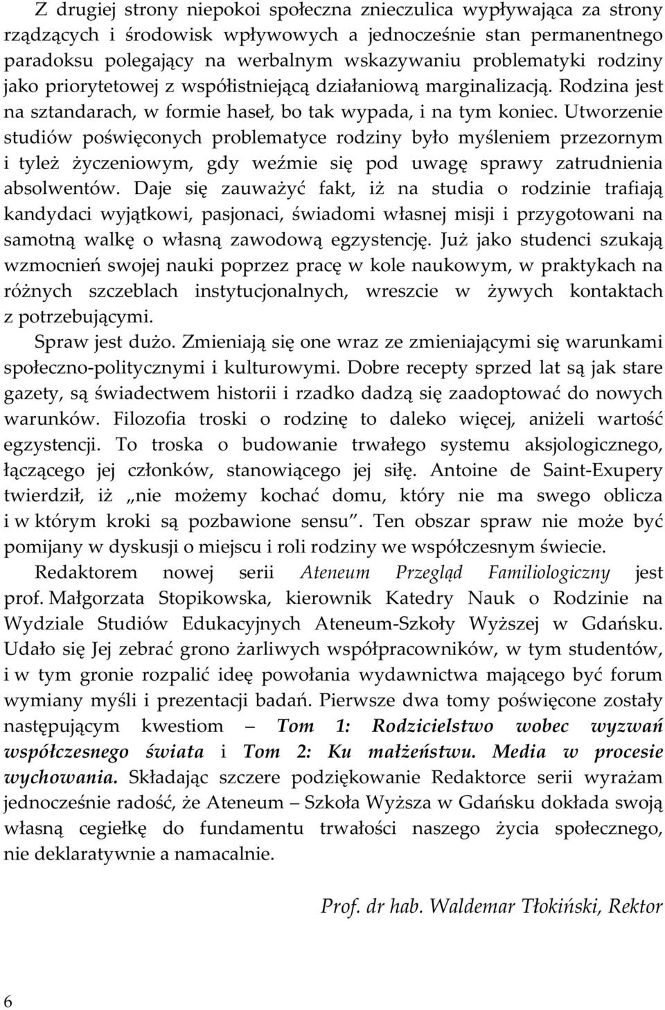 Utworzenie studiów poświęconych problematyce rodziny było myśleniem przezornym i tyleż życzeniowym, gdy weźmie się pod uwagę sprawy zatrudnienia absolwentów.