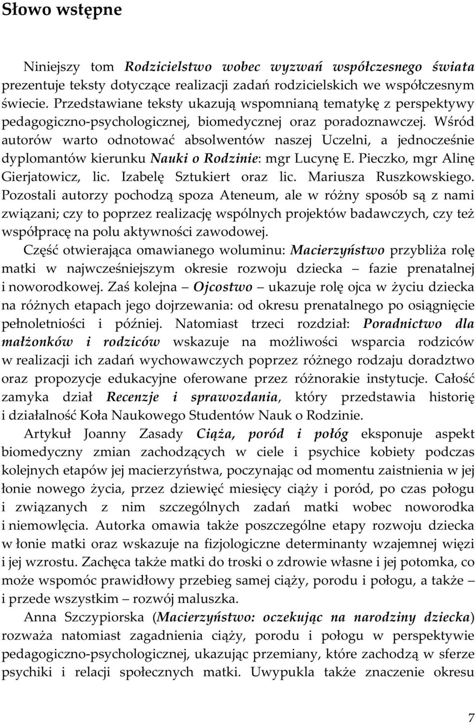 Wśród autorów warto odnotować absolwentów naszej Uczelni, a jednocześnie dyplomantów kierunku Nauki o Rodzinie: mgr Lucynę E. Pieczko, mgr Alinę Gierjatowicz, lic. Izabelę Sztukiert oraz lic.