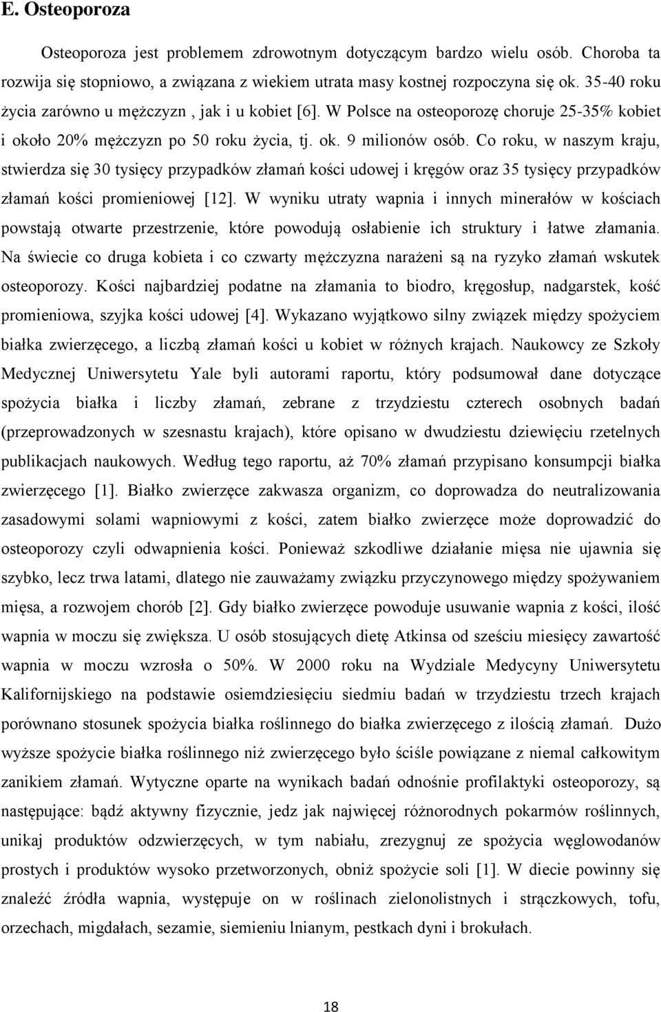 Co roku, w naszym kraju, stwierdza się 30 tysięcy przypadków złamań kości udowej i kręgów oraz 35 tysięcy przypadków złamań kości promieniowej [12].