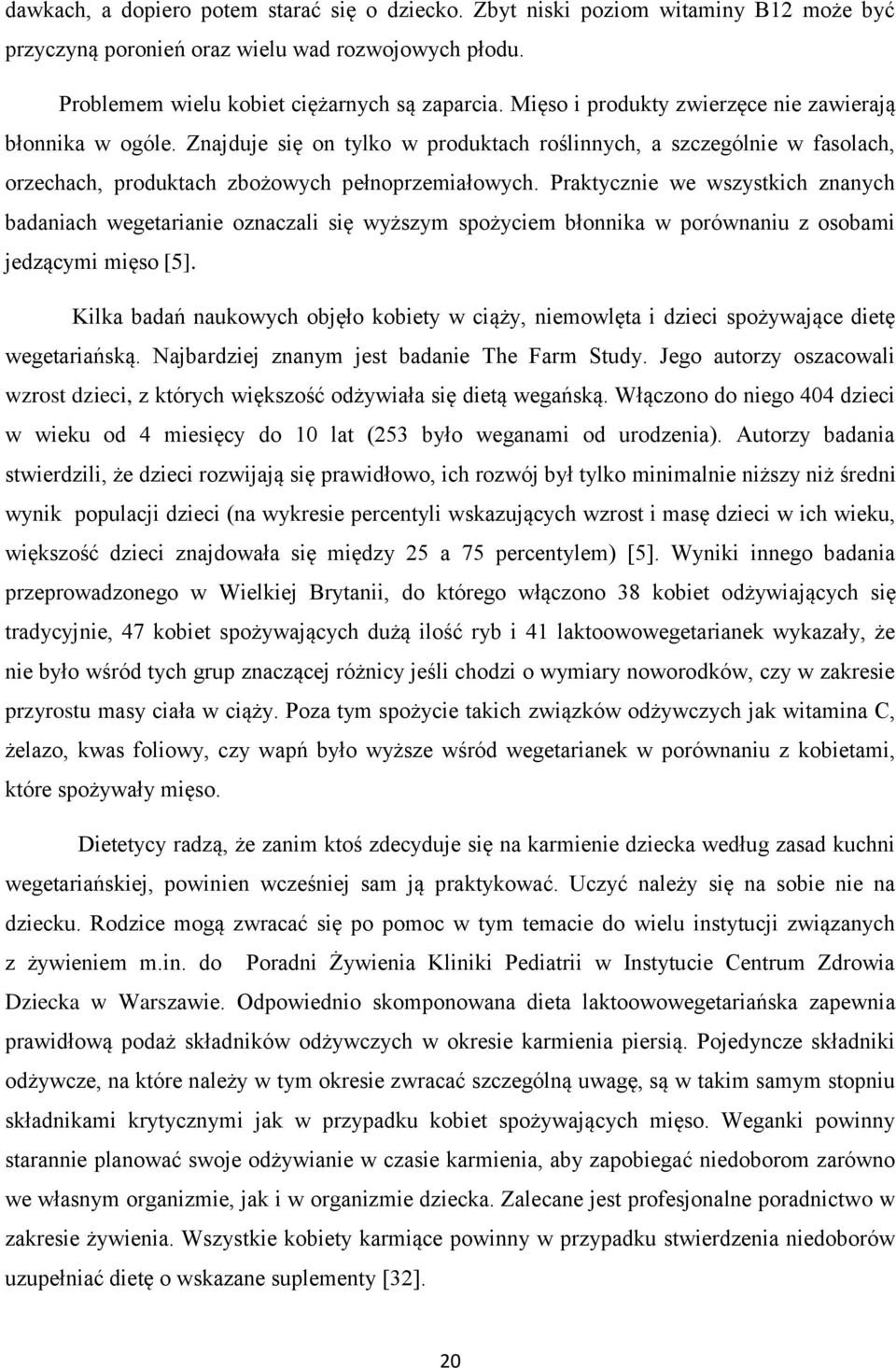 Praktycznie we wszystkich znanych badaniach wegetarianie oznaczali się wyższym spożyciem błonnika w porównaniu z osobami jedzącymi mięso [5].