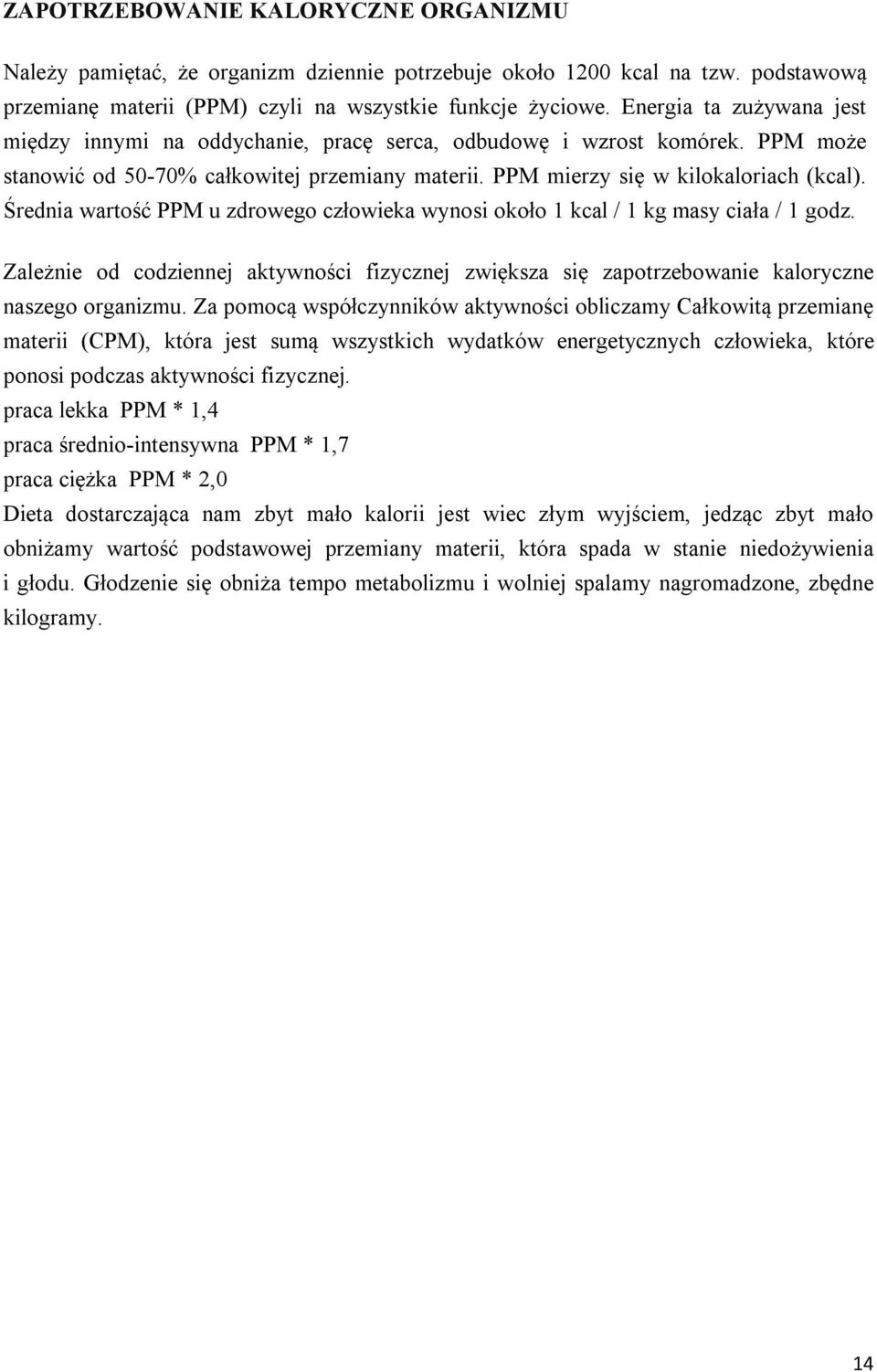 Średnia wartość PPM u zdrowego człowieka wynosi około 1 kcal / 1 kg masy ciała / 1 godz. Zależnie od codziennej aktywności fizycznej zwiększa się zapotrzebowanie kaloryczne naszego organizmu.