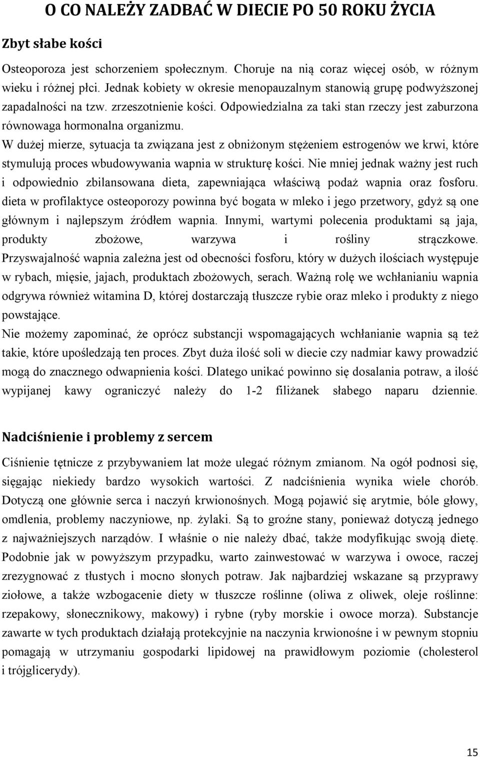 W dużej mierze, sytuacja ta związana jest z obniżonym stężeniem estrogenów we krwi, które stymulują proces wbudowywania wapnia w strukturę kości.