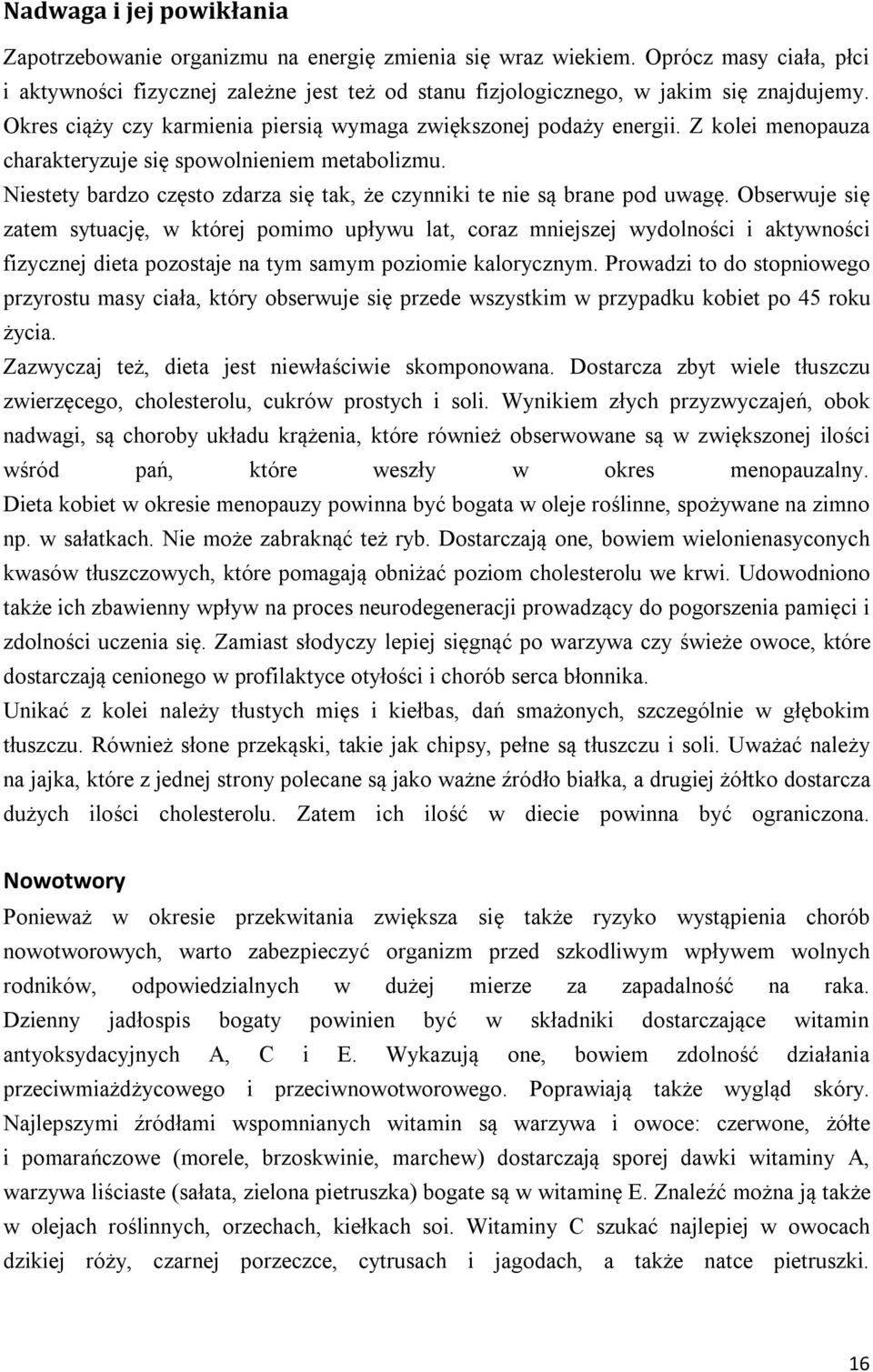 Z kolei menopauza charakteryzuje się spowolnieniem metabolizmu. Niestety bardzo często zdarza się tak, że czynniki te nie są brane pod uwagę.