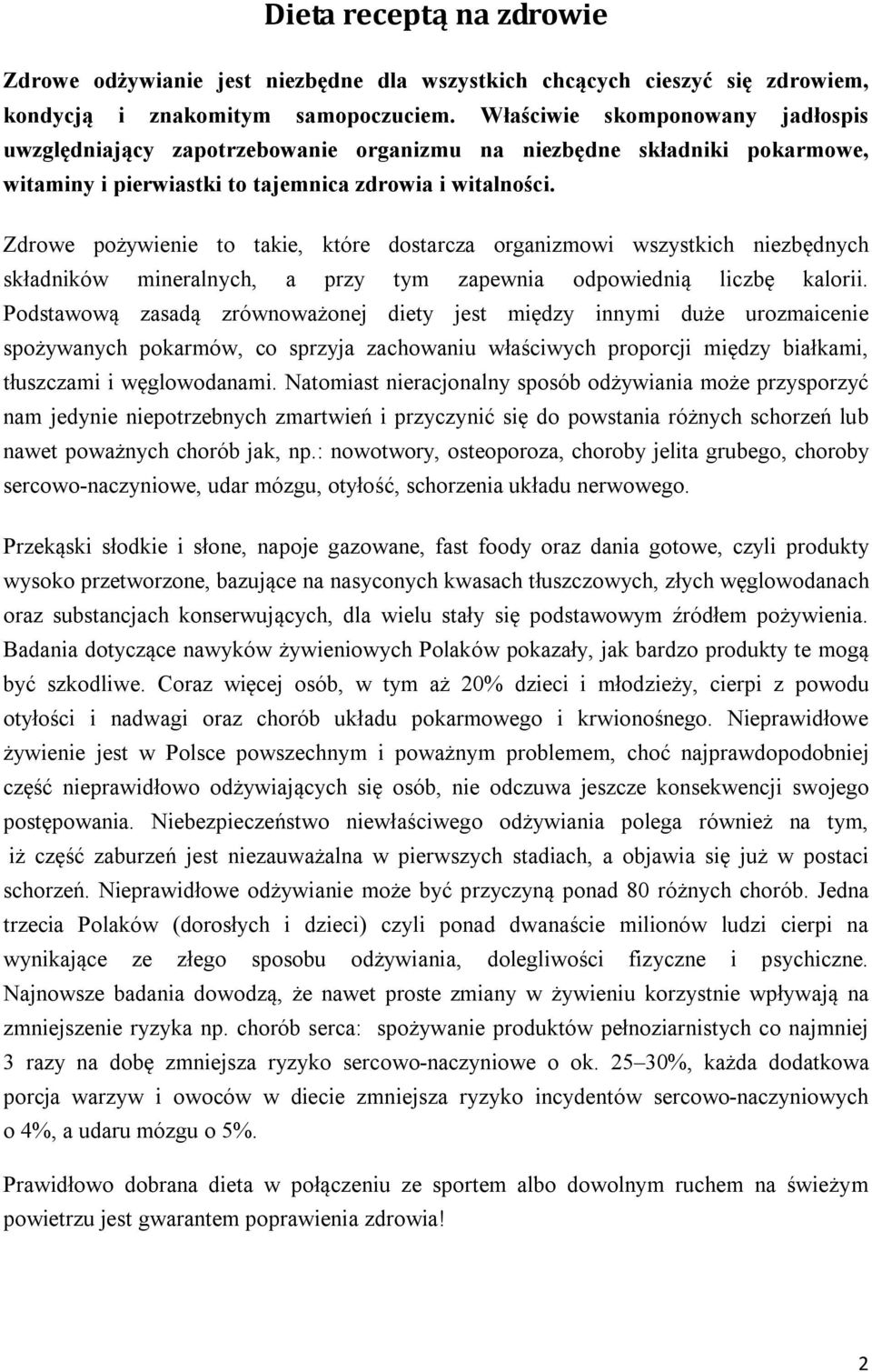 Zdrowe pożywienie to takie, które dostarcza organizmowi wszystkich niezbędnych składników mineralnych, a przy tym zapewnia odpowiednią liczbę kalorii.