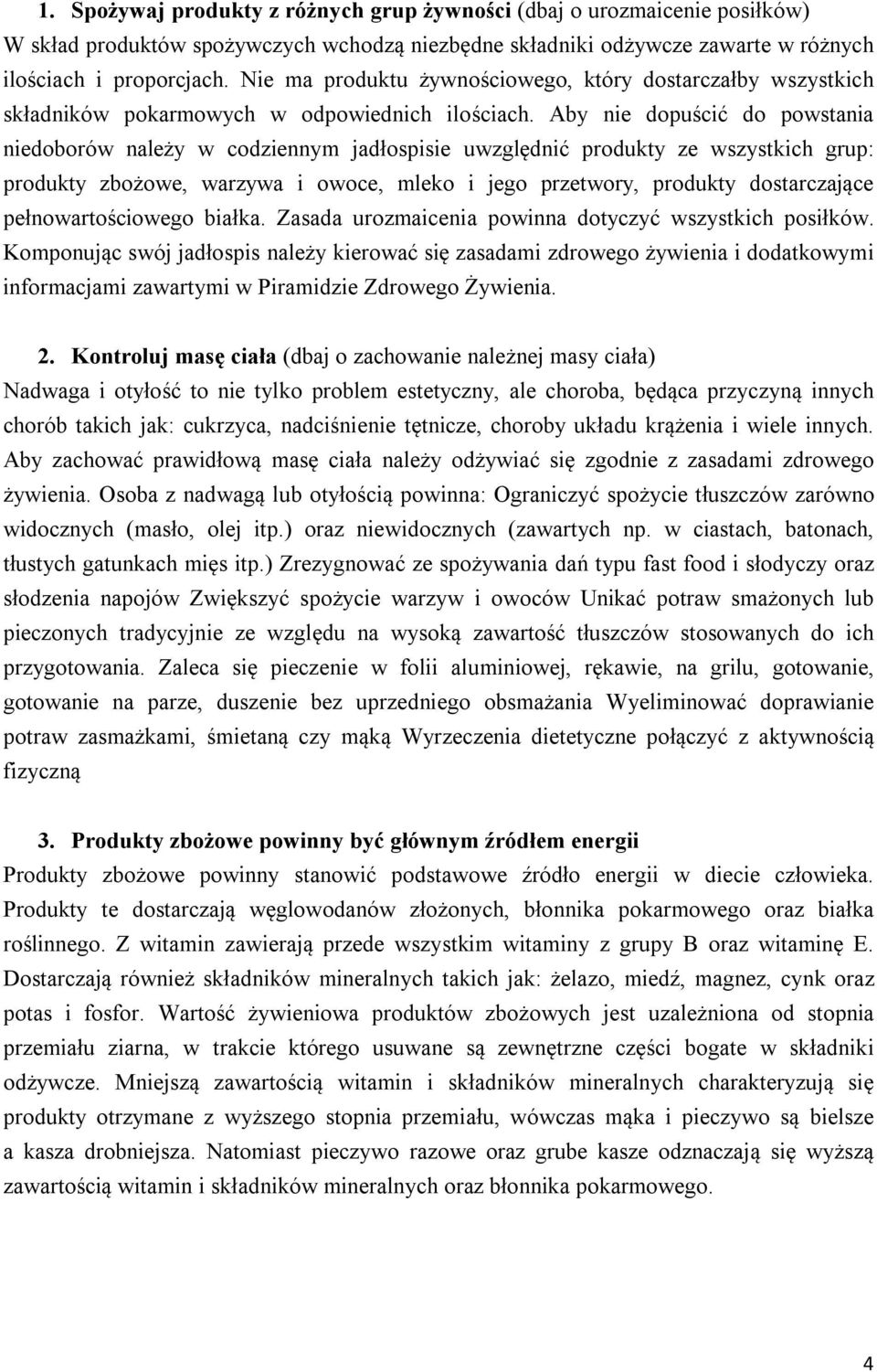 Aby nie dopuścić do powstania niedoborów należy w codziennym jadłospisie uwzględnić produkty ze wszystkich grup: produkty zbożowe, warzywa i owoce, mleko i jego przetwory, produkty dostarczające