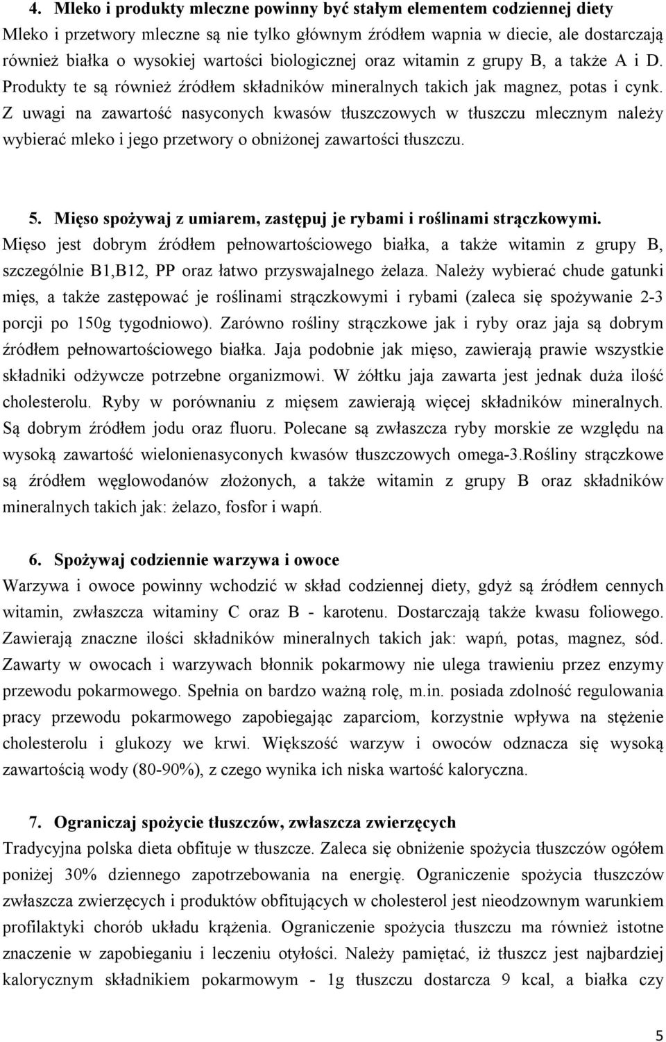 Z uwagi na zawartość nasyconych kwasów tłuszczowych w tłuszczu mlecznym należy wybierać mleko i jego przetwory o obniżonej zawartości tłuszczu. 5.