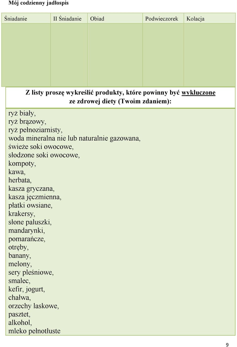 owocowe, słodzone soki owocowe, kompoty, kawa, herbata, kasza gryczana, kasza jęczmienna, płatki owsiane, krakersy, słone paluszki,