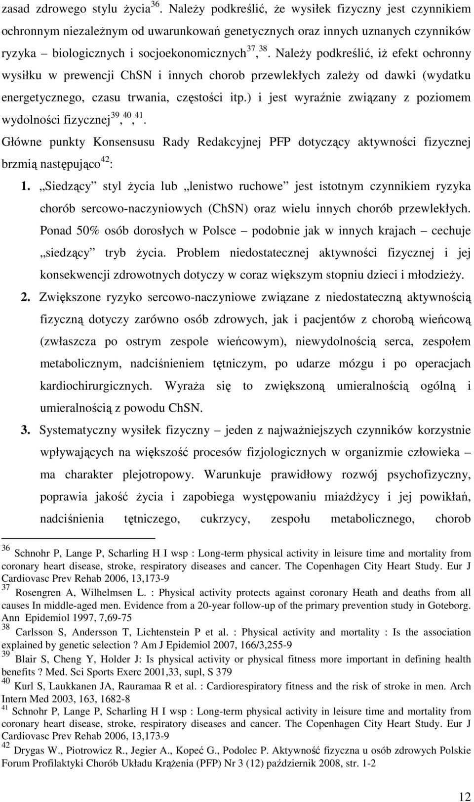 Należy podkreślić, iż efekt ochronny wysiłku w prewencji ChSN i innych chorob przewlekłych zależy od dawki (wydatku energetycznego, czasu trwania, częstości itp.