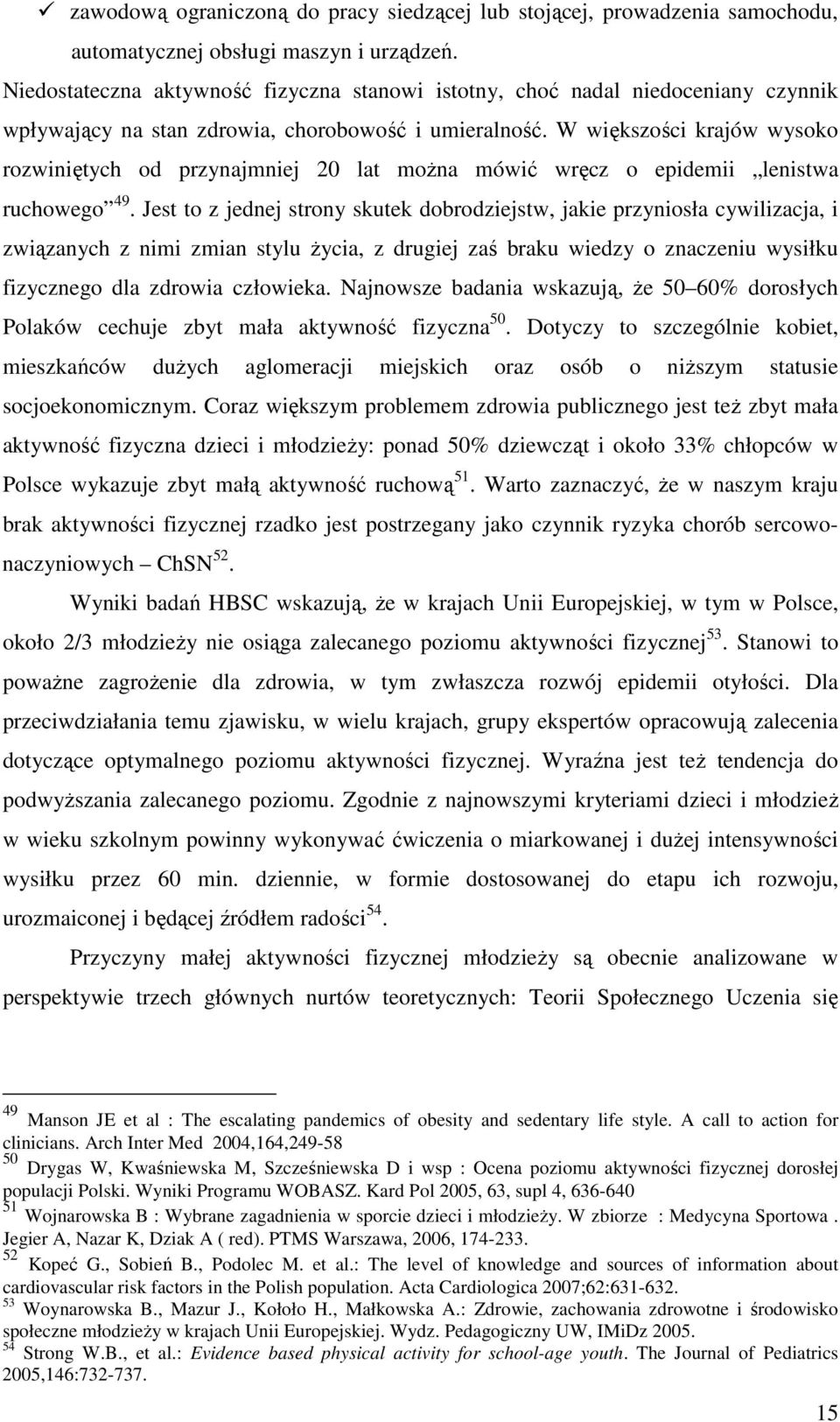 W większości krajów wysoko rozwiniętych od przynajmniej 20 lat można mówić wręcz o epidemii lenistwa ruchowego 49.