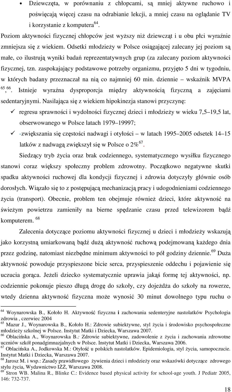 Odsetki młodzieży w Polsce osiągającej zalecany jej poziom są małe, co ilustrują wyniki badań reprezentatywnych grup (za zalecany poziom aktywności fizycznej, tzn.