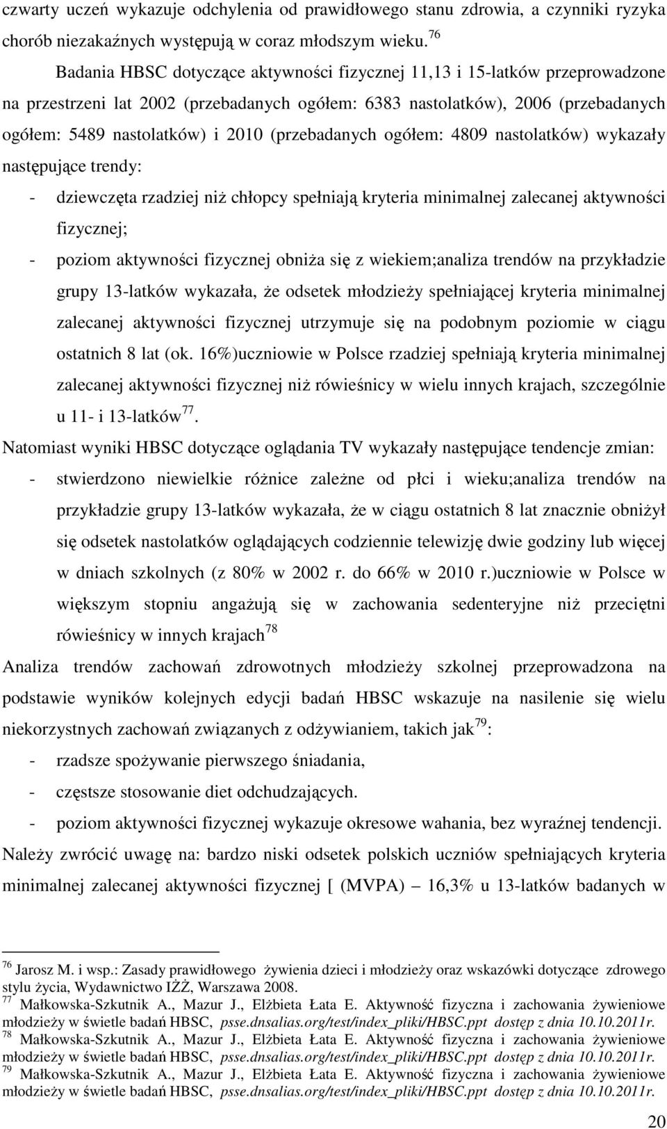 (przebadanych ogółem: 4809 nastolatków) wykazały następujące trendy: - dziewczęta rzadziej niż chłopcy spełniają kryteria minimalnej zalecanej aktywności fizycznej; - poziom aktywności fizycznej