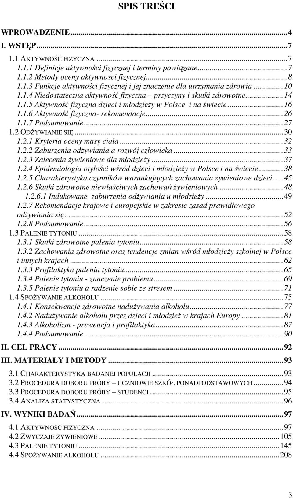 ..27 1.2 ODŻYWIANIE SIĘ...30 1.2.1 Kryteria oceny masy ciała...32 1.2.2 Zaburzenia odżywiania a rozwój człowieka...33 1.2.3 Zalecenia żywieniowe dla młodzieży...37 1.2.4 Epidemiologia otyłości wśród dzieci i młodzieży w Polsce i na świecie.