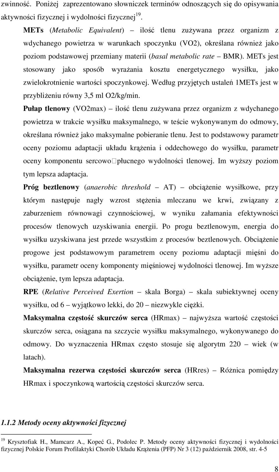 BMR). METs jest stosowany jako sposób wyrażania kosztu energetycznego wysiłku, jako zwielokrotnienie wartości spoczynkowej. Według przyjętych ustaleń 1METs jest w przybliżeniu równy 3,5 ml O2/kg/min.