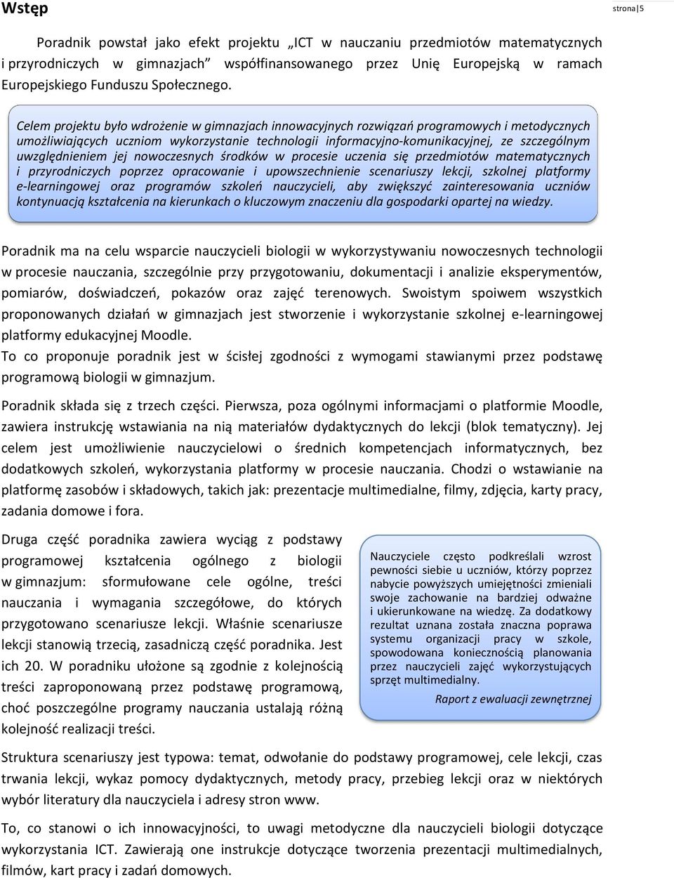 Celem projektu było wdrożenie w gimnazjach innowacyjnych rozwiązań programowych i metodycznych umożliwiających uczniom wykorzystanie technologii informacyjno-komunikacyjnej, ze szczególnym