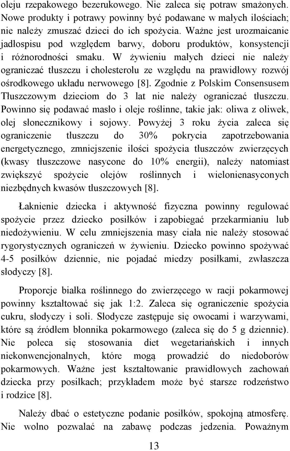 W żywieniu małych dzieci nie należy ograniczać tłuszczu i cholesterolu ze względu na prawidłowy rozwój ośrodkowego układu nerwowego [8].