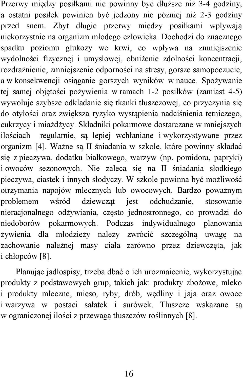 Dochodzi do znacznego spadku poziomu glukozy we krwi, co wpływa na zmniejszenie wydolności fizycznej i umysłowej, obniżenie zdolności koncentracji, rozdrażnienie, zmniejszenie odporności na stresy,