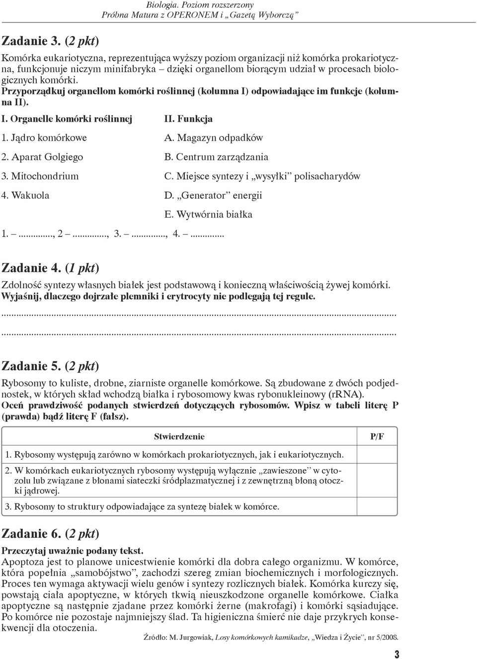 Przyporządkuj organellom komórki roślinnej (kolumna I) odpowiadające im funkcje (kolumna II). I. Organelle komórki roślinnej II. Funkcja 1. Jądro komórkowe A. Magazyn odpadków 2. Aparat Golgiego B.