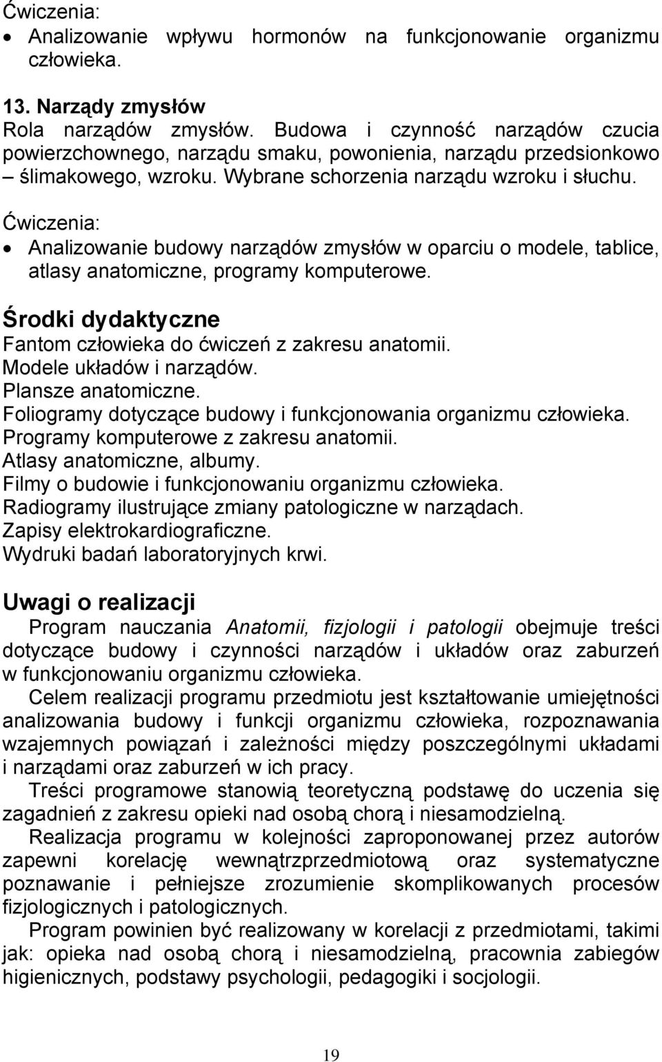 Analizowanie budowy narządów zmysłów w oparciu o modele, tablice, atlasy anatomiczne, programy komputerowe. Środki dydaktyczne Fantom człowieka do ćwiczeń z zakresu anatomii.