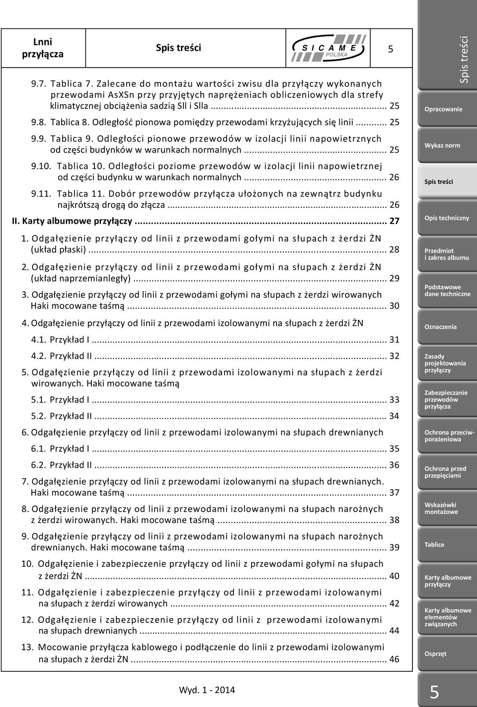 Tablica 0. Odległości poziome w izolacji linii napowietrznej... od części budynku w warunkach normalnych... 9.. Tablica. Dobór ułożonych na zewnątrz budynku... najkrótszą drogą do złącza....... 7.