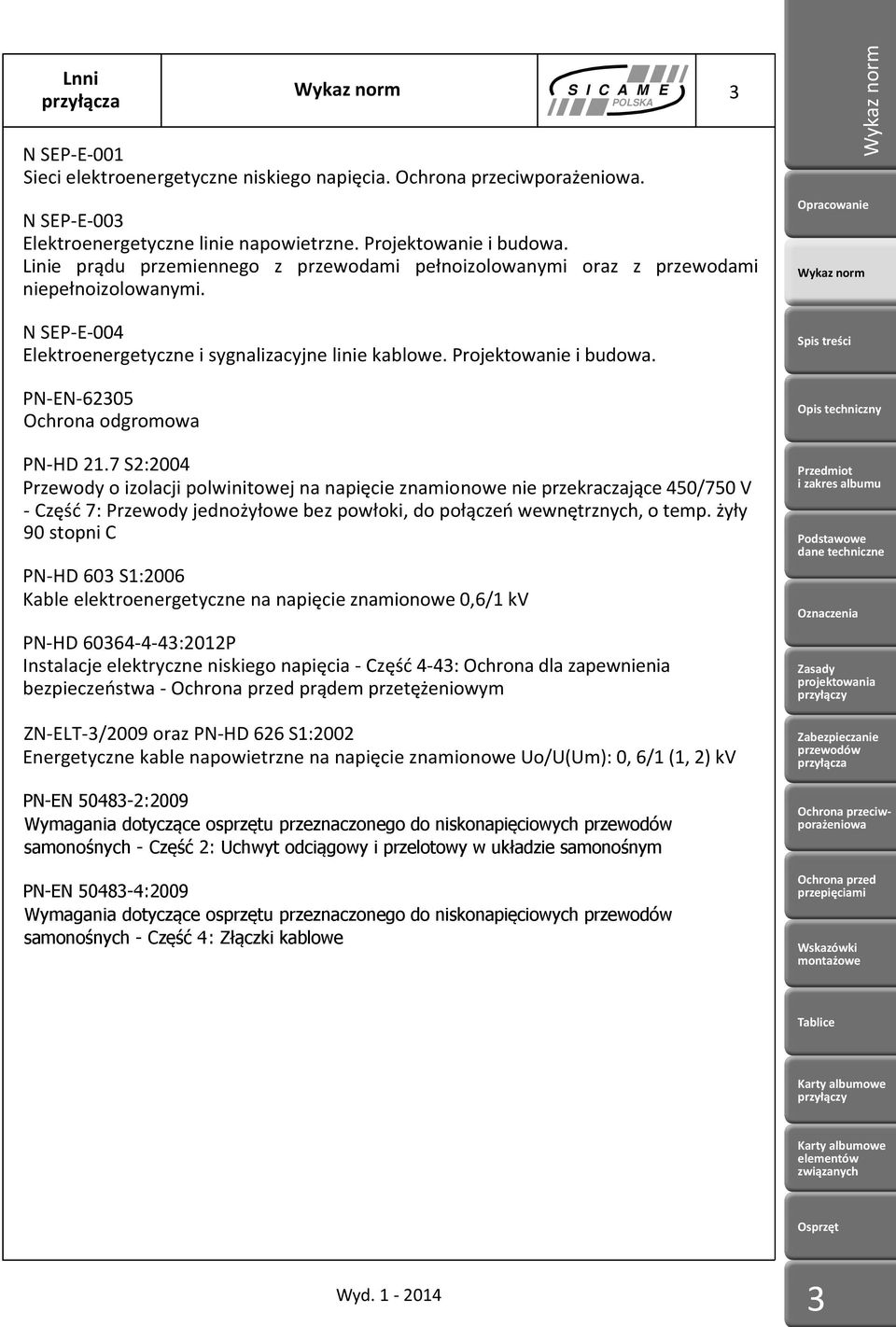 PN-EN-0 Ochrona odgromowa PN-HD.7 S:00 Przewody o izolacji polwinitowej na napięcie znamionowe nie przekraczające 0/70 V - zęść 7: Przewody jednożyłowe bez powłoki, do połączeń wewnętrznych, o temp.