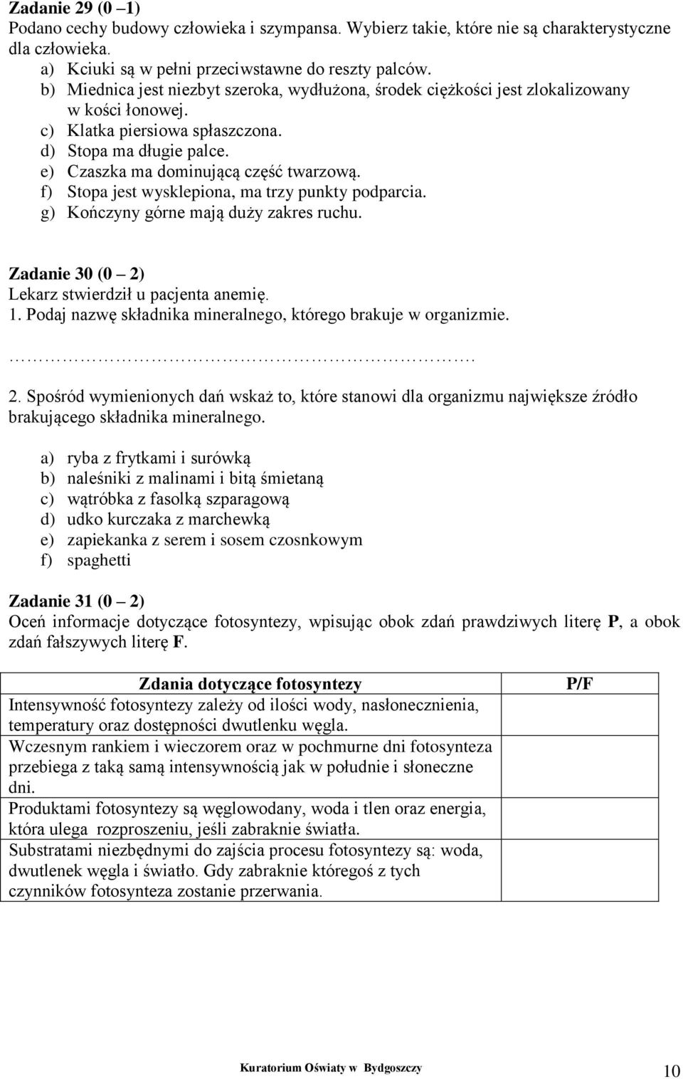 f) Stopa jest wysklepiona, ma trzy punkty podparcia. g) Kończyny górne mają duży zakres ruchu. Zadanie 30 (0 2) Lekarz stwierdził u pacjenta anemię. 1.