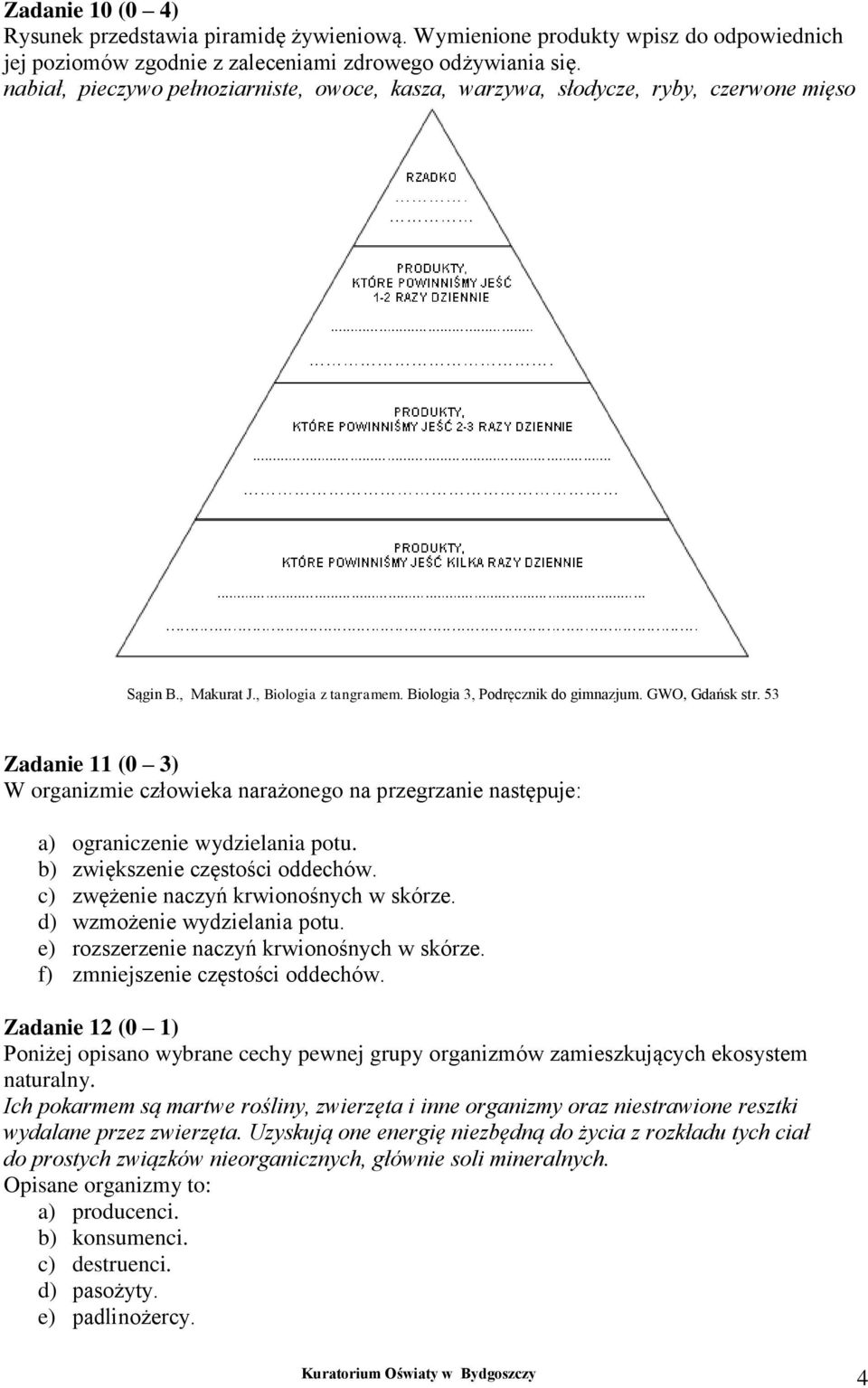 53 Zadanie 11 (0 3) W organizmie człowieka narażonego na przegrzanie następuje: a) ograniczenie wydzielania potu. b) zwiększenie częstości oddechów. c) zwężenie naczyń krwionośnych w skórze.