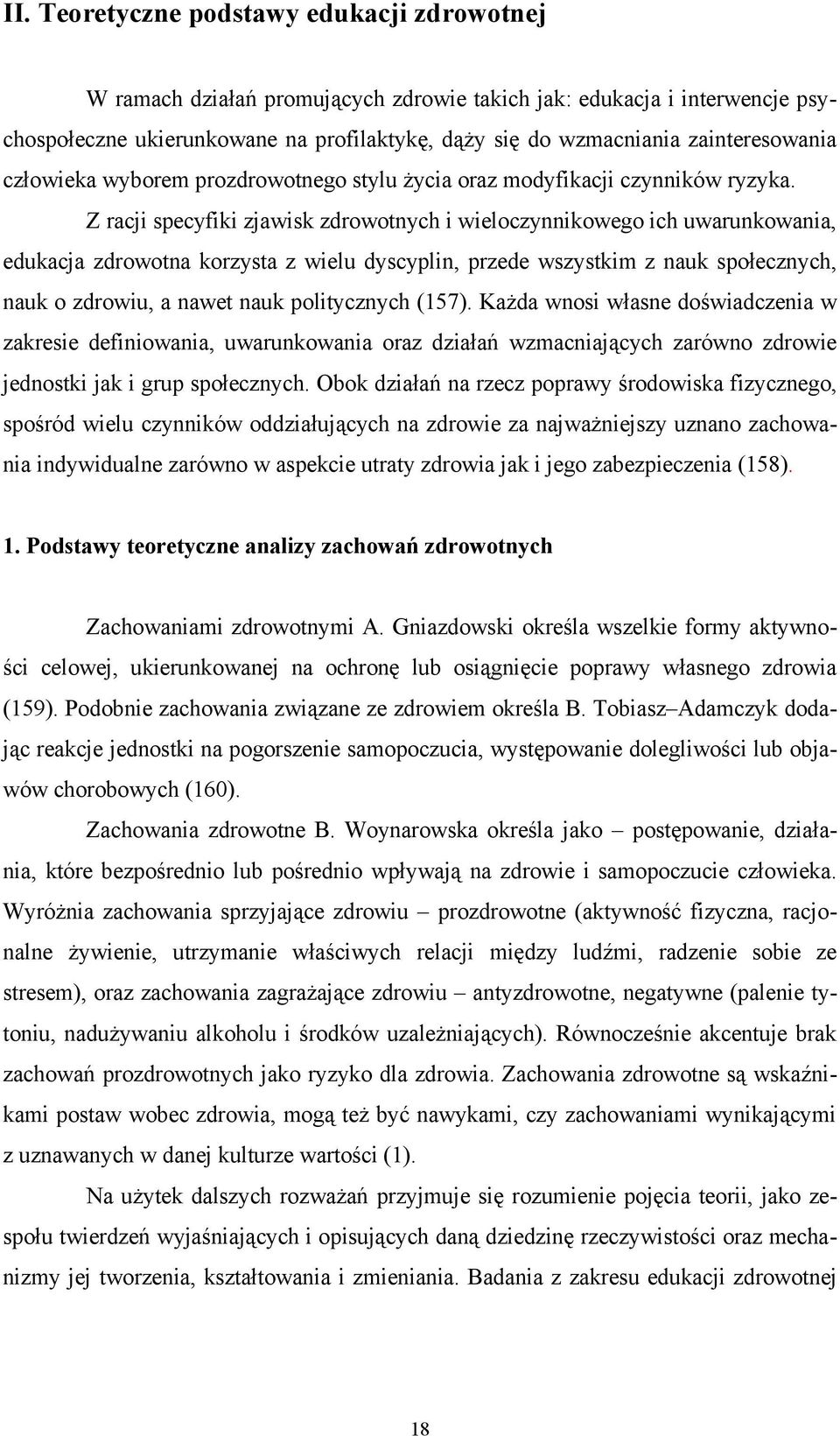 Z racji specyfiki zjawisk zdrowotnych i wieloczynnikowego ich uwarunkowania, edukacja zdrowotna korzysta z wielu dyscyplin, przede wszystkim z nauk społecznych, nauk o zdrowiu, a nawet nauk