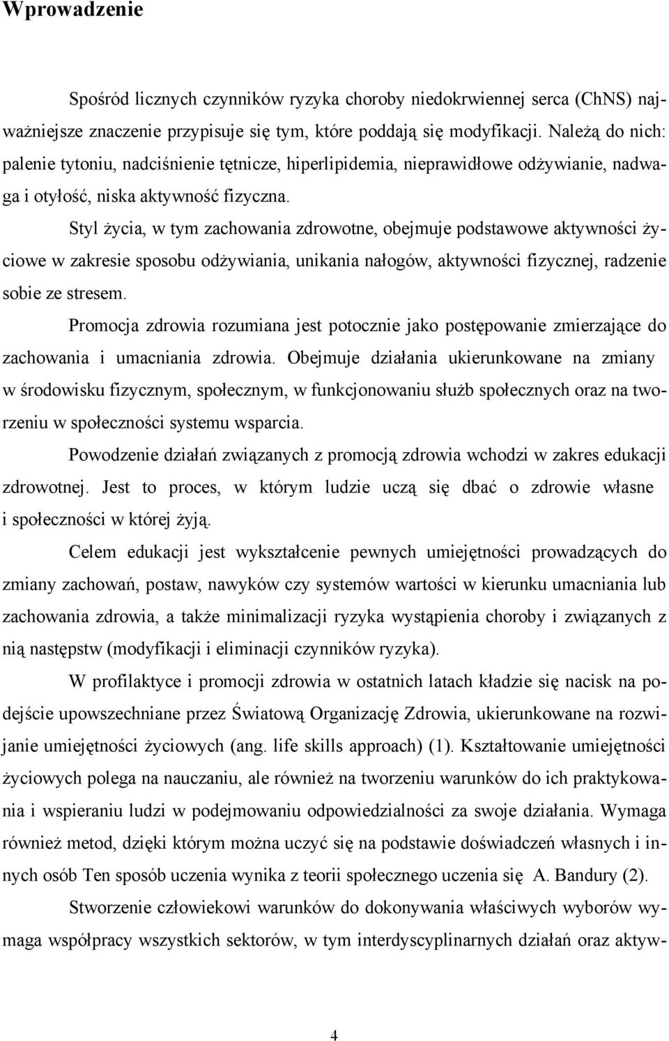 Styl życia, w tym zachowania zdrowotne, obejmuje podstawowe aktywności życiowe w zakresie sposobu odżywiania, unikania nałogów, aktywności fizycznej, radzenie sobie ze stresem.