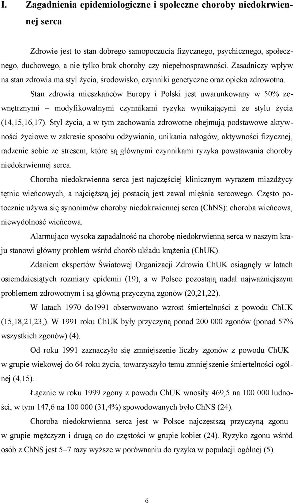 Stan zdrowia mieszkańców Europy i Polski jest uwarunkowany w 50% zewnętrznymi modyfikowalnymi czynnikami ryzyka wynikającymi ze stylu życia (14,15,16,17).