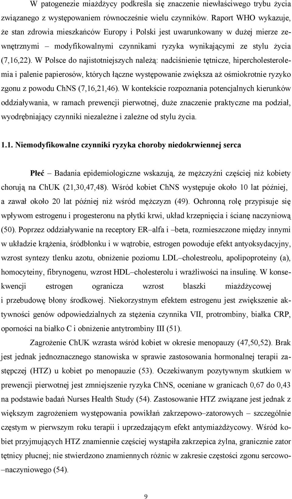 W Polsce do najistotniejszych należą: nadciśnienie tętnicze, hipercholesterolemia i palenie papierosów, których łączne występowanie zwiększa aż ośmiokrotnie ryzyko zgonu z powodu ChNS (7,16,21,46).