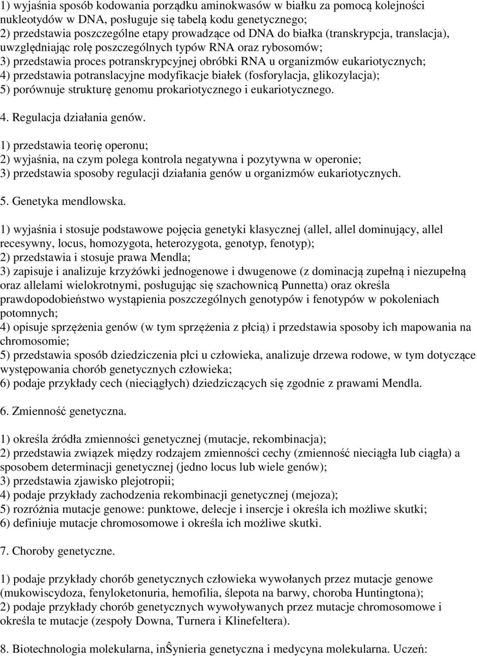 potranslacyjne modyfikacje białek (fosforylacja, glikozylacja); 5) porównuje strukturę genomu prokariotycznego i eukariotycznego. 4. Regulacja działania genów.